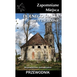 Zapomniane miejsca Dolnego Śląska. Sudety Zachodnie. Przewodnik