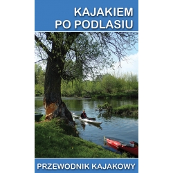 Kajakiem po Podlasiu. Przewodnik kajakowy