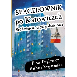 Piotr Fuglewicz, Barbara Zygmańska, Spacerownik po Katowicach, Śródmieście południowe