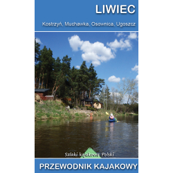 Liwiec, Kostrzyń, Muchawka, Osownica, Ugoszcz. Przewodnik kajakowy (wydanie II poszerzone)