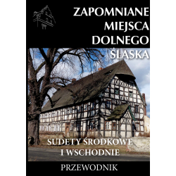 Zapomniane miejsca Dolnego Śląska, cz. 2. Sudety Środkowe i Wschodnie