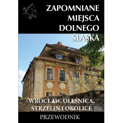 Zapomniane miejsca Dolnego Śląska, cz. 5: Wrocław, Oleśnica, Strzelin i okolice