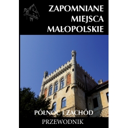 Zapomniane miejsca Małopolskie 2. Północ i zachód